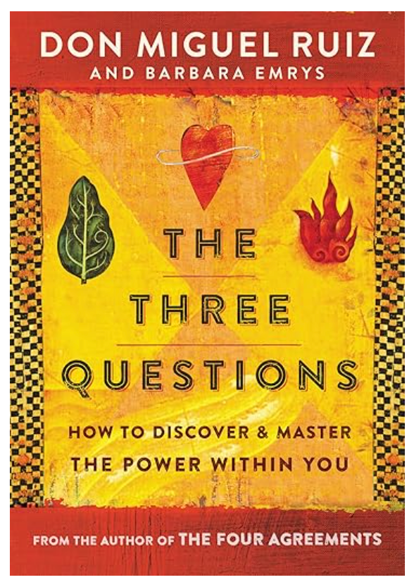 The Three Questions: How to Discover and Master the Power Within You- Don Miguel Ruiz and Barbara Emrys