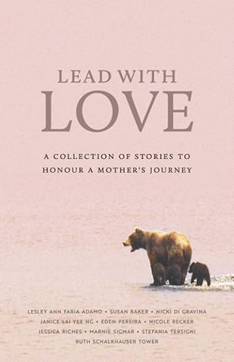 Lead With Love: A Collection of Stories to Honour a Mother's Journey - Various Authors