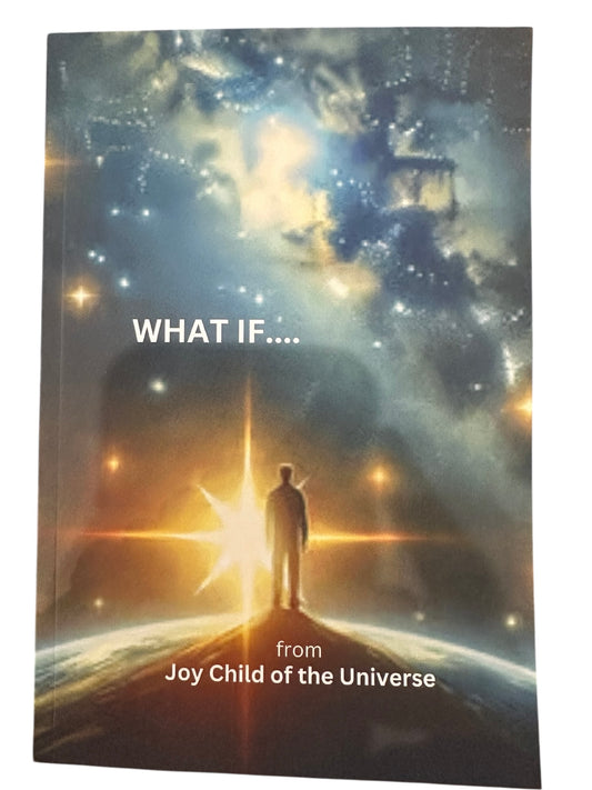What If .... Joy Child of the Universe