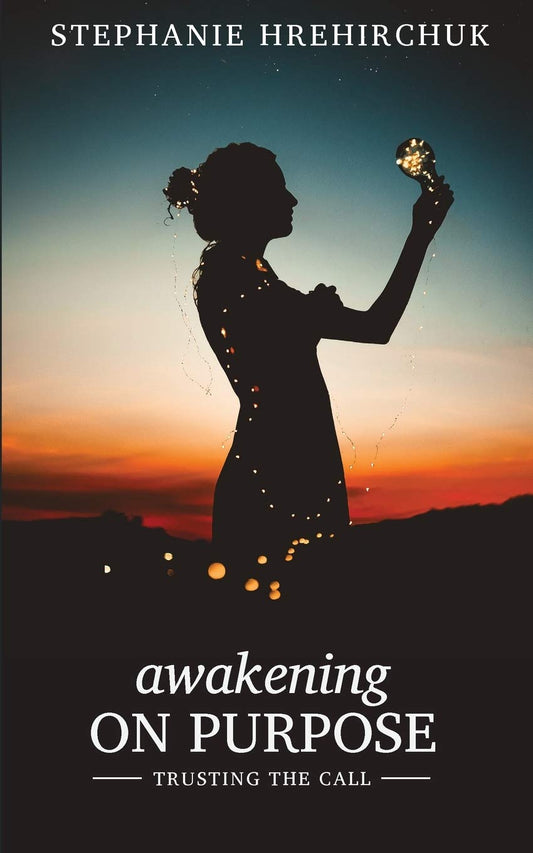 Awakening On Purpose - Trusting the Call - Stephanie Hrehirchuk