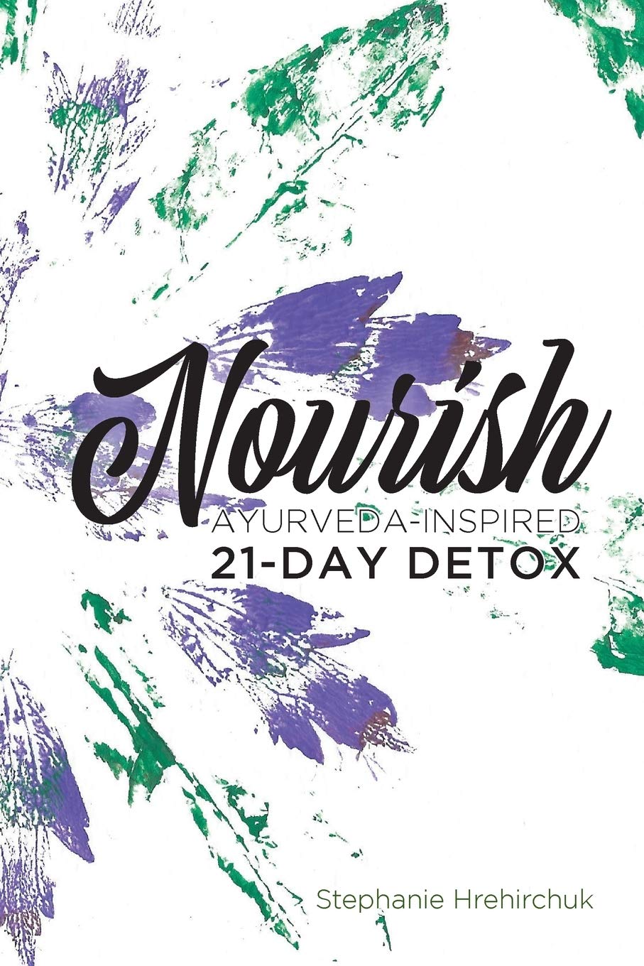 Nourish- Ayurveda-Inspired 21-Day Detox - Stephanie Hrehirchuk