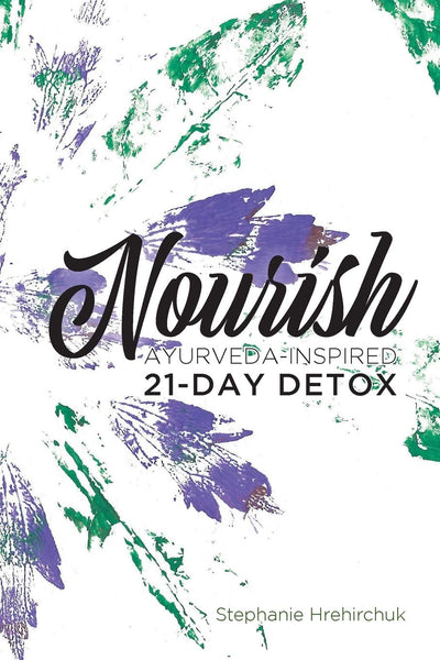 Nourish- Ayurveda-Inspired 21-Day Detox - Stephanie Hrehirchuk