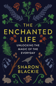 The Enchanted Life - Sharon Blackie