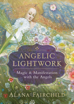 Angelic Lightwork : Magic and Manifestation with the Angels - Alana Fairchild