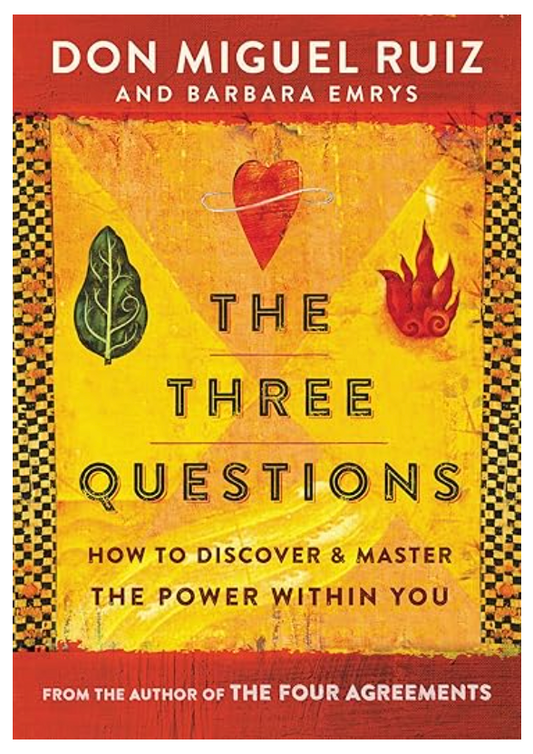 The Three Questions: How to Discover and Master the Power Within You- Don Miguel Ruiz and Barbara Emrys