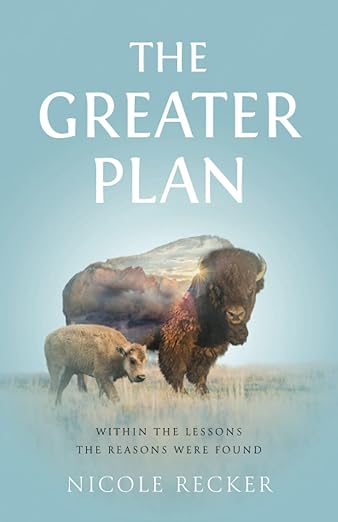 The Greater Plan: Within The Lessons The Reasons Were Found - Nicole Recker
