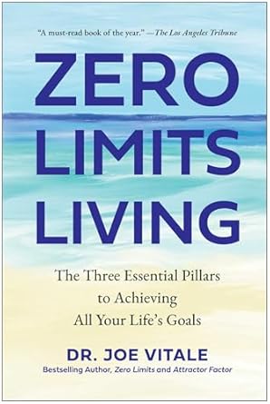 Zero Limits Living: The Three Essential Pillars to Achieving All Your Life's Goals - Joe Vitale