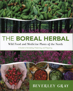 The Boreal Herbal, Wild Food and Medicine Plants of the North - Beverley Gray